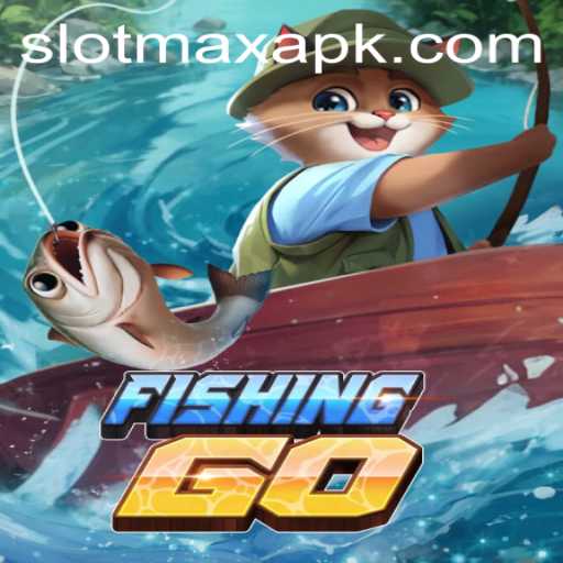 Exploring FishingGO and SlotMax APK: A Comprehensive Guide